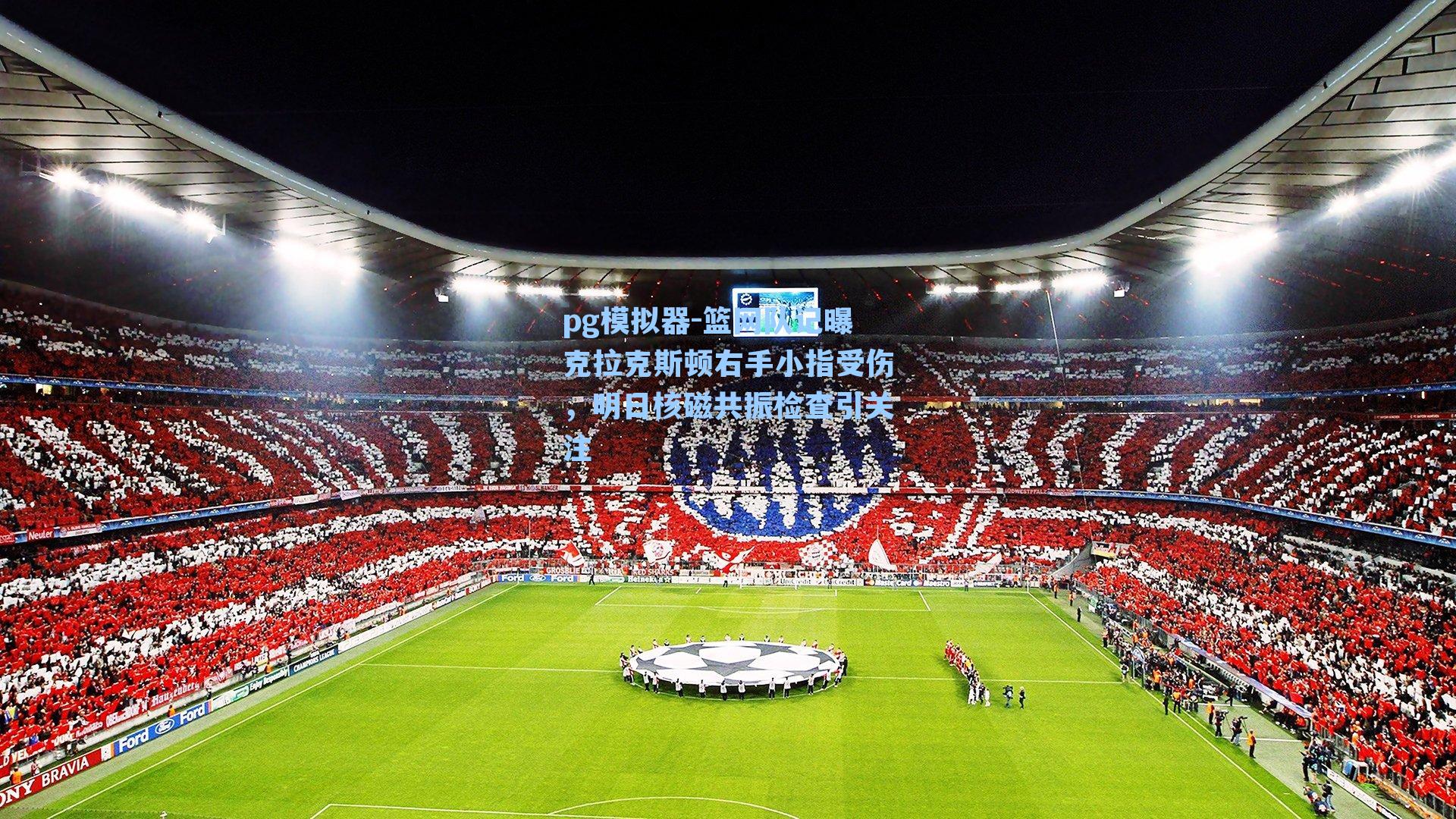 篮网队记曝克拉克斯顿右手小指受伤，明日核磁共振检查引关注