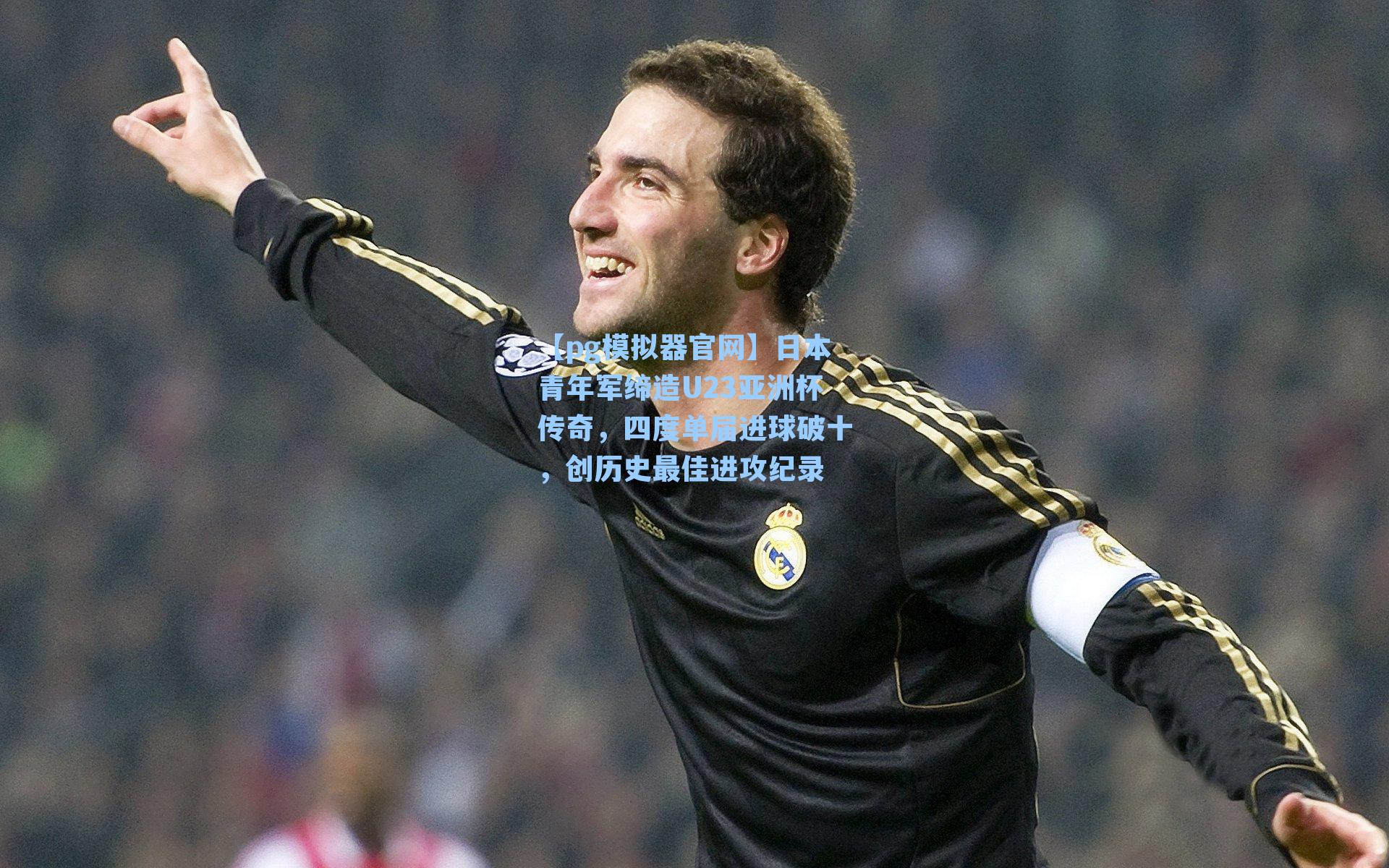 日本青年军缔造U23亚洲杯传奇，四度单届进球破十，创历史最佳进攻纪录